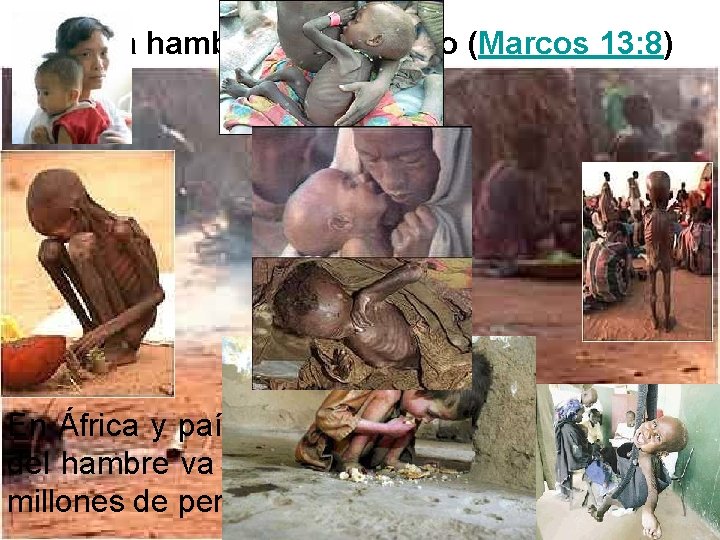 Habrá hambre en el mundo (Marcos 13: 8) En África y países pobres la