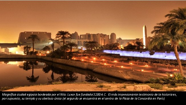 Magnífica ciudad egipcia bordeada por el Nilo. Luxor fue fundada 3200 A. C. El