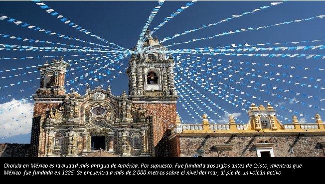 Cholula en México es la ciudad más antigua de América. Por supuesto. Fue fundada