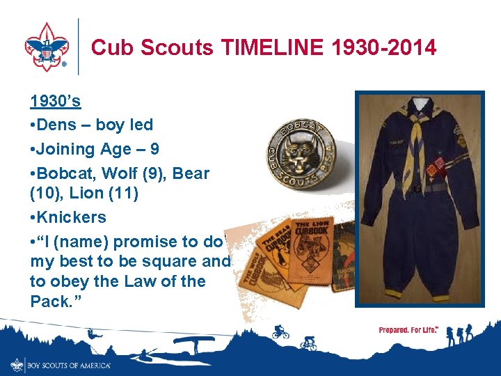 Cub Scouts TIMELINE 1930 -2014 1930’s • Dens – boy led • Joining Age
