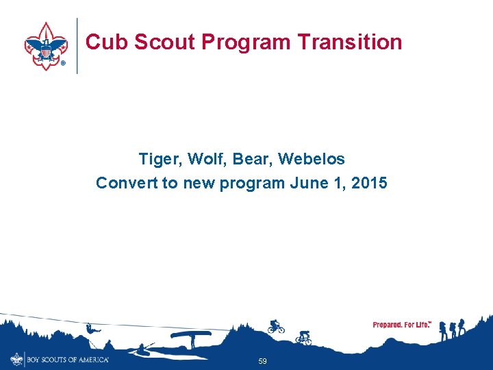 Cub Scout Program Transition Tiger, Wolf, Bear, Webelos Convert to new program June 1,