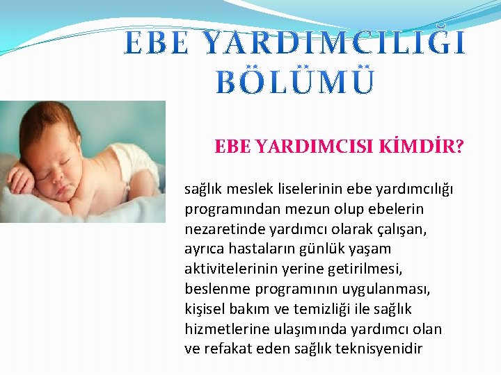  EBE YARDIMCISI KİMDİR? sağlık meslek liselerinin ebe yardımcılığı programından mezun olup ebelerin nezaretinde