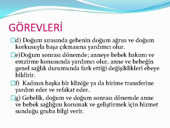 GÖREVLERİ �d) Doğum sırasında gebenin doğum ağrısı ve doğum korkusuyla başa çıkmasına yardımcı olur.