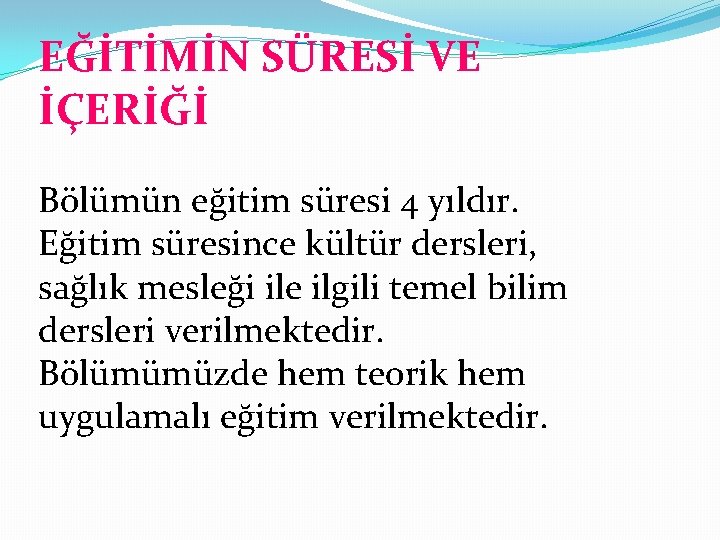EĞİTİMİN SÜRESİ VE İÇERİĞİ Bölümün eğitim süresi 4 yıldır. Eğitim süresince kültür dersleri, sağlık