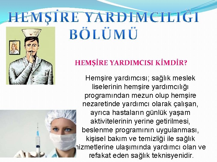 HEMŞİRE YARDIMCISI KİMDİR? Hemşire yardımcısı; sağlık meslek liselerinin hemşire yardımcılığı programından mezun olup hemşire