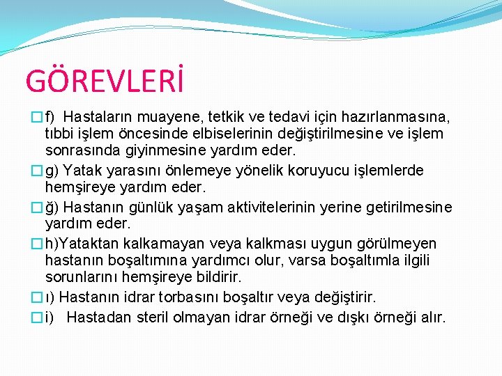 GÖREVLERİ �f) Hastaların muayene, tetkik ve tedavi için hazırlanmasına, tıbbi işlem öncesinde elbiselerinin değiştirilmesine