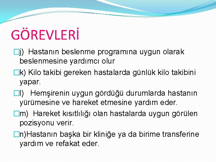 GÖREVLERİ �j) Hastanın beslenme programına uygun olarak beslenmesine yardımcı olur �k) Kilo takibi gereken