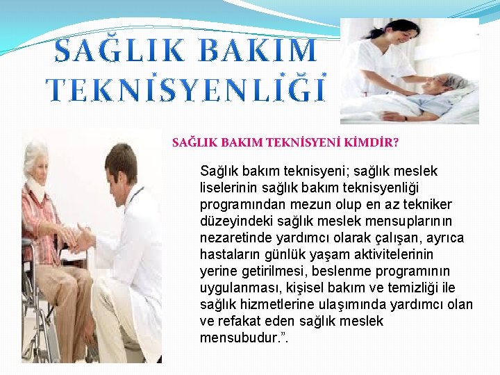 SAĞLIK BAKIM TEKNİSYENİ KİMDİR? Sağlık bakım teknisyeni; sağlık meslek liselerinin sağlık bakım teknisyenliği programından