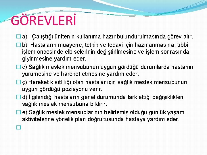 GÖREVLERİ � a) Çalıştığı ünitenin kullanıma hazır bulundurulmasında görev alır. � b) Hastaların muayene,