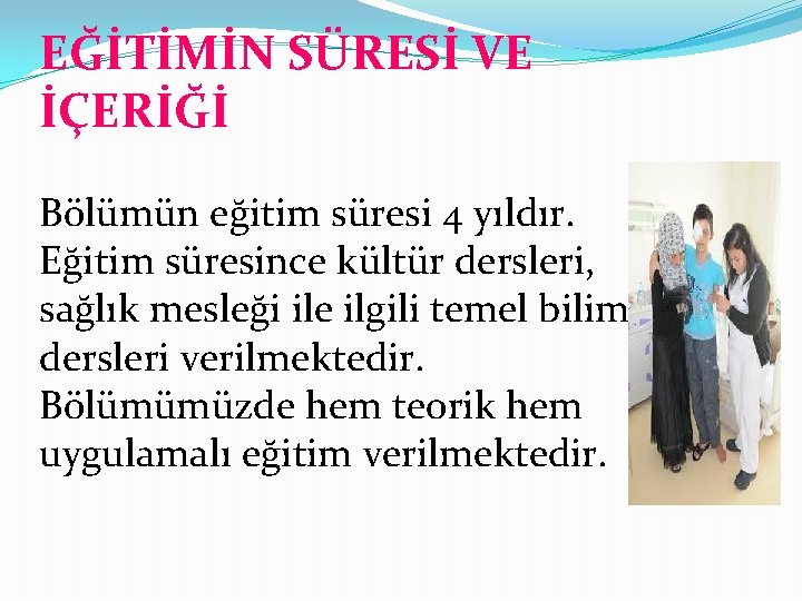 EĞİTİMİN SÜRESİ VE İÇERİĞİ Bölümün eğitim süresi 4 yıldır. Eğitim süresince kültür dersleri, sağlık