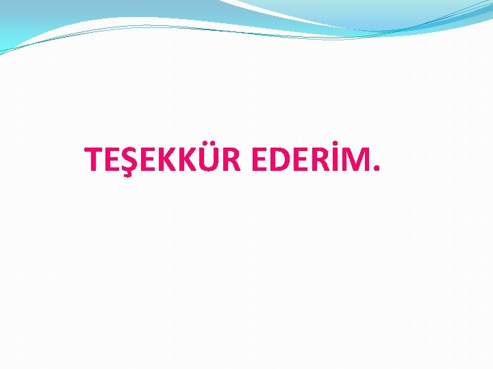 TEŞEKKÜR EDERİM. 