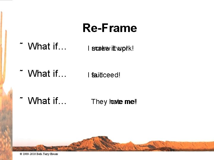 Re-Frame ˜ What if… I make it work! I screw it up! ˜ What