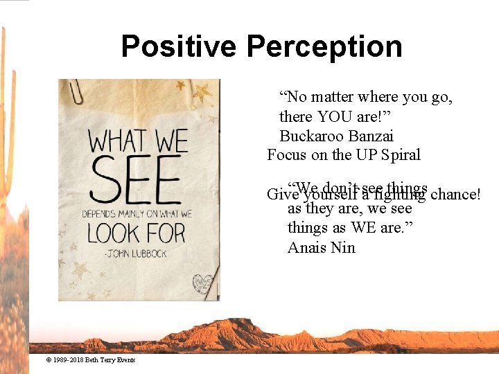 Positive Perception “No matter where you go, there YOU are!” Buckaroo Banzai Focus on