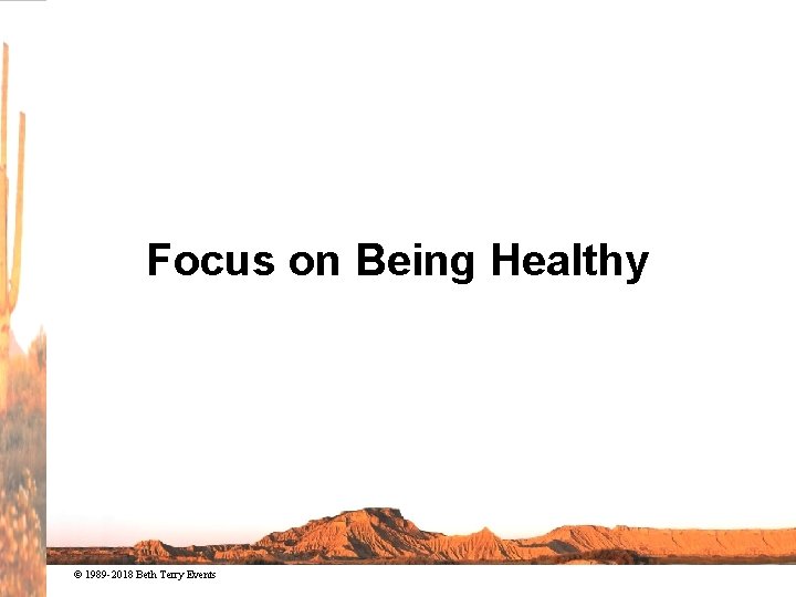 Focus on Being Healthy © 1989 -2018 Beth Terry Events 