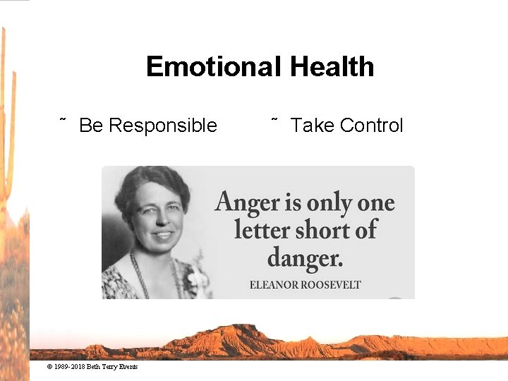 Emotional Health ˜ Be Responsible © 1989 -2018 Beth Terry Events ˜ Take Control