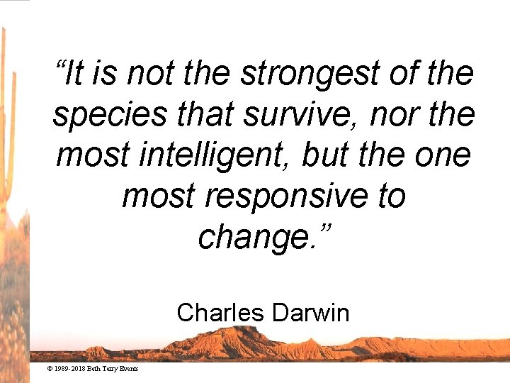 “It is not the strongest of the species that survive, nor the most intelligent,