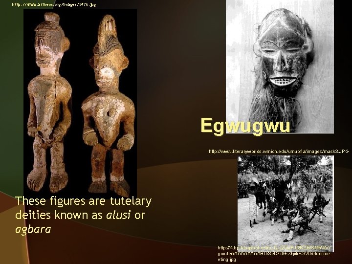 http: //www. artheos. org/images/5476. jpg Egwugwu http: //www. literaryworlds. wmich. edu/umuofia/images/mask 3. JPG These