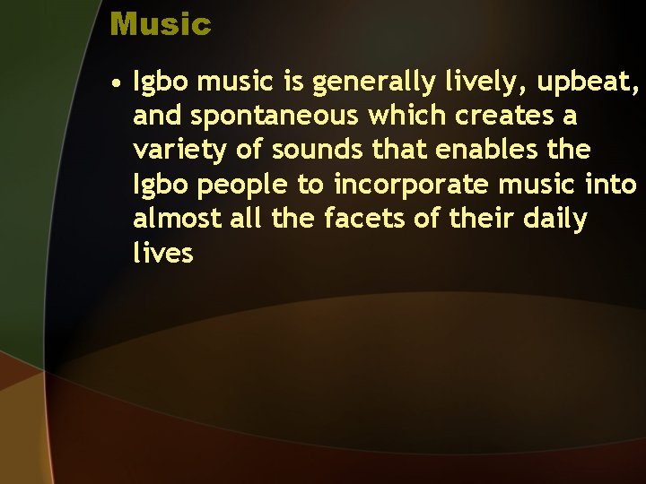 Music • Igbo music is generally lively, upbeat, and spontaneous which creates a variety
