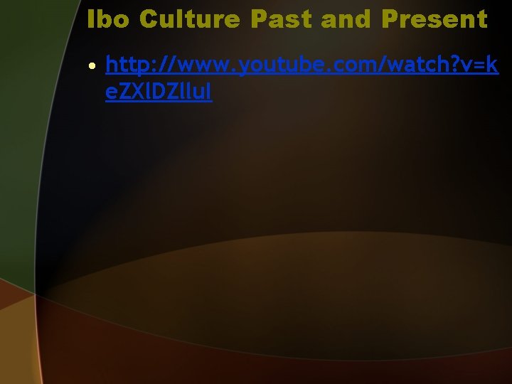 Ibo Culture Past and Present • http: //www. youtube. com/watch? v=k e. ZXl. DZllu.