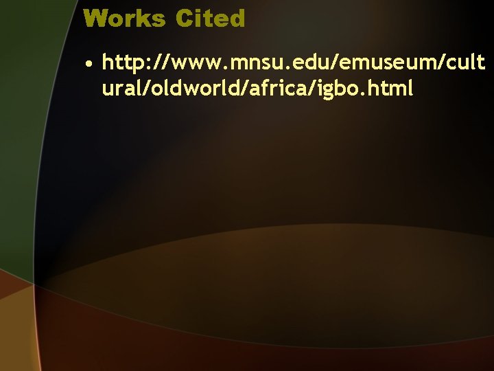 Works Cited • http: //www. mnsu. edu/emuseum/cult ural/oldworld/africa/igbo. html 