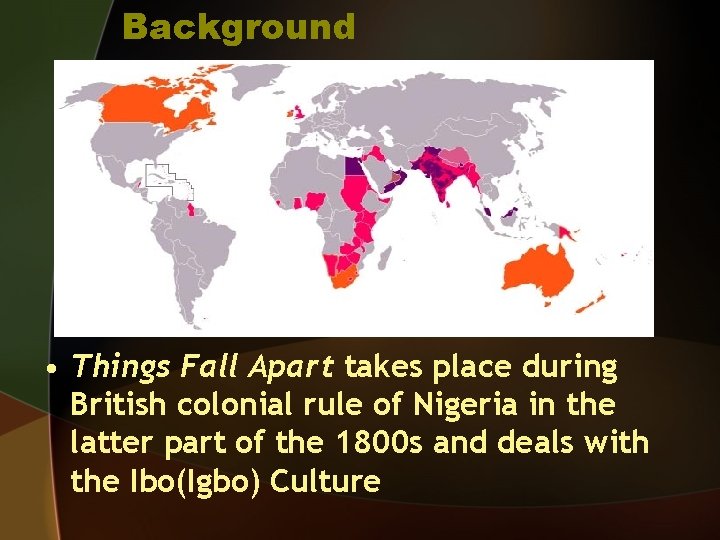 Background • Things Fall Apart takes place during British colonial rule of Nigeria in