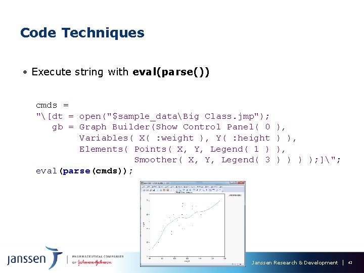 Code Techniques • Execute string with eval(parse()) cmds = "[dt = open("$sample_dataBig Class. jmp"); Code Techniques • Execute string with eval(parse()) cmds = "[dt = open("$sample_dataBig Class. jmp");