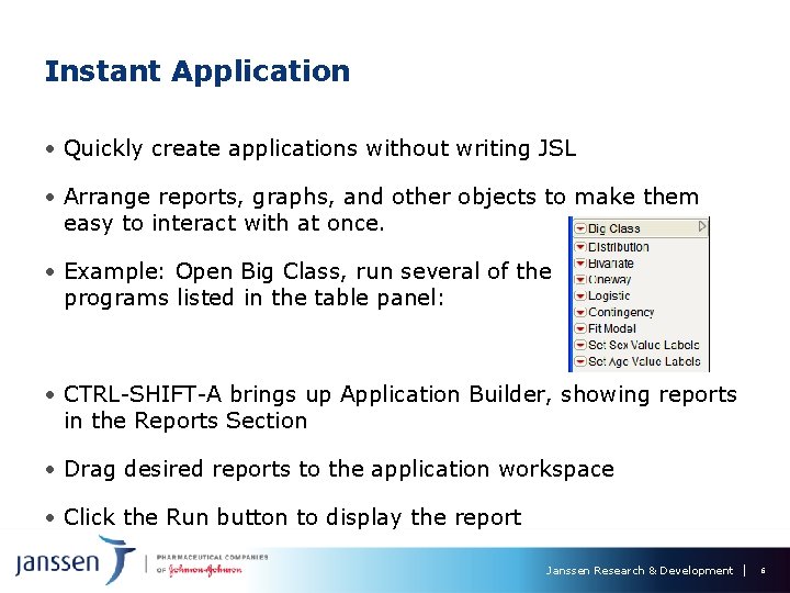 Instant Application • Quickly create applications without writing JSL • Arrange reports, graphs, and Instant Application • Quickly create applications without writing JSL • Arrange reports, graphs, and