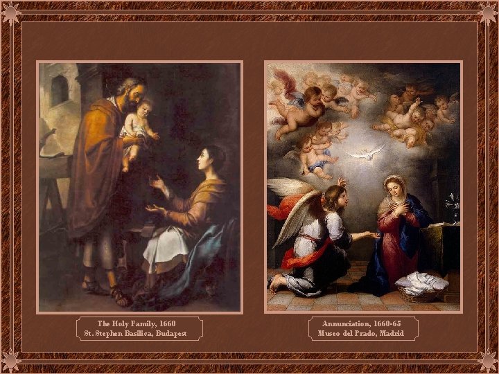 The Holy Family, 1660 St. Stephen Basilica, Budapest Annunciation, 1660 -65 Museo del Prado,