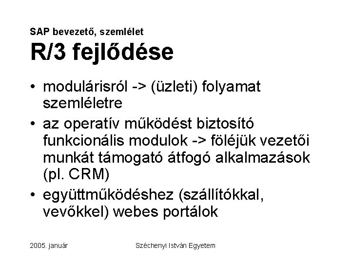 SAP bevezető, szemlélet R/3 fejlődése • modulárisról -> (üzleti) folyamat szemléletre • az operatív