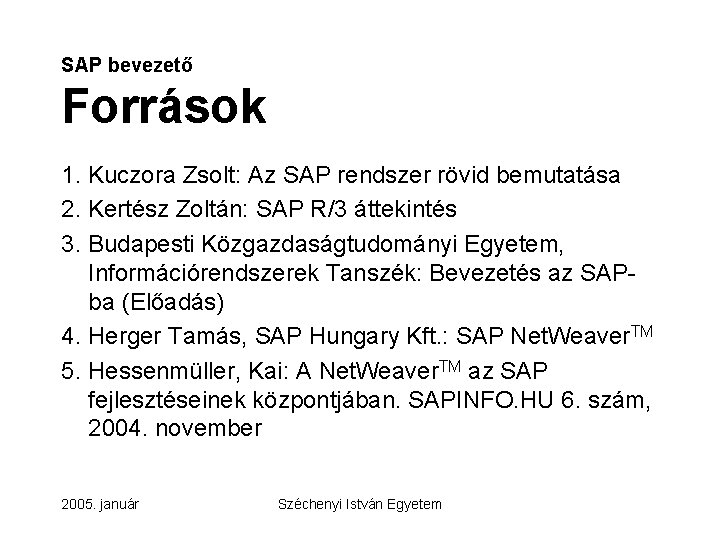 SAP bevezető Források 1. Kuczora Zsolt: Az SAP rendszer rövid bemutatása 2. Kertész Zoltán: