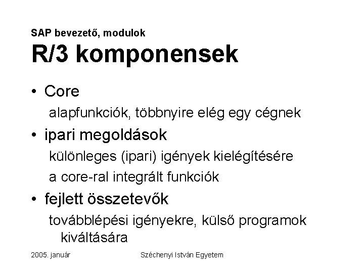SAP bevezető, modulok R/3 komponensek • Core alapfunkciók, többnyire elég egy cégnek • ipari