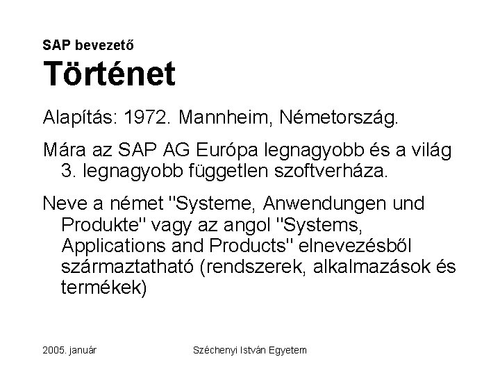 SAP bevezető Történet Alapítás: 1972. Mannheim, Németország. Mára az SAP AG Európa legnagyobb és