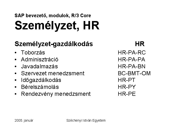 SAP bevezető, modulok, R/3 Core Személyzet, HR Személyzet-gazdálkodás • • Toborzás Adminisztráció Javadalmazás Szervezet