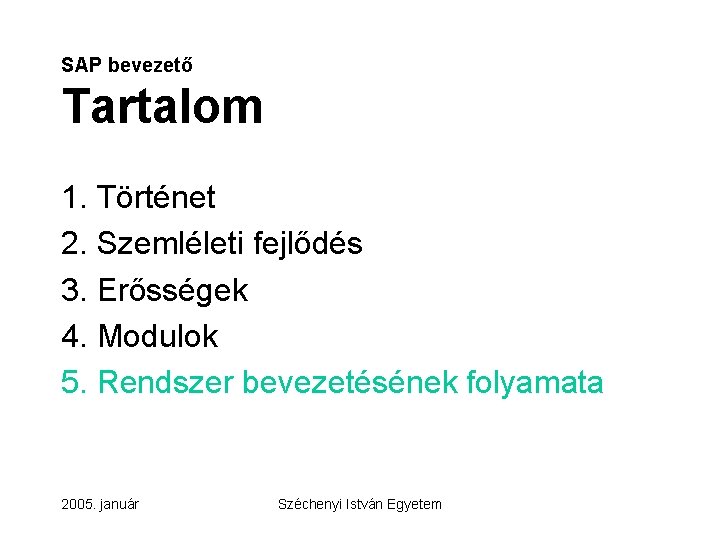 SAP bevezető Tartalom 1. Történet 2. Szemléleti fejlődés 3. Erősségek 4. Modulok 5. Rendszer