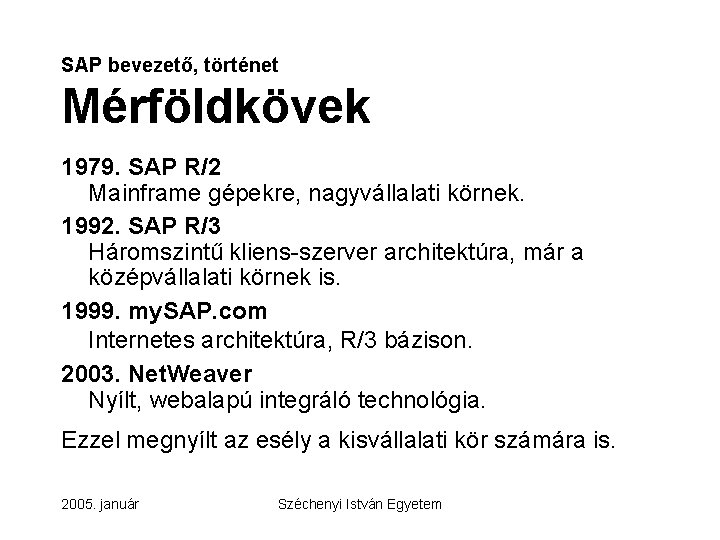 SAP bevezető, történet Mérföldkövek 1979. SAP R/2 Mainframe gépekre, nagyvállalati körnek. 1992. SAP R/3