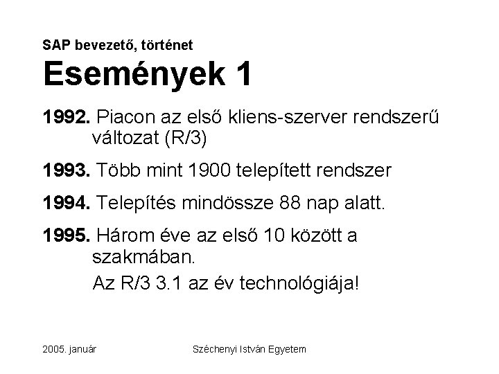 SAP bevezető, történet Események 1 1992. Piacon az első kliens-szerver rendszerű változat (R/3) 1993.