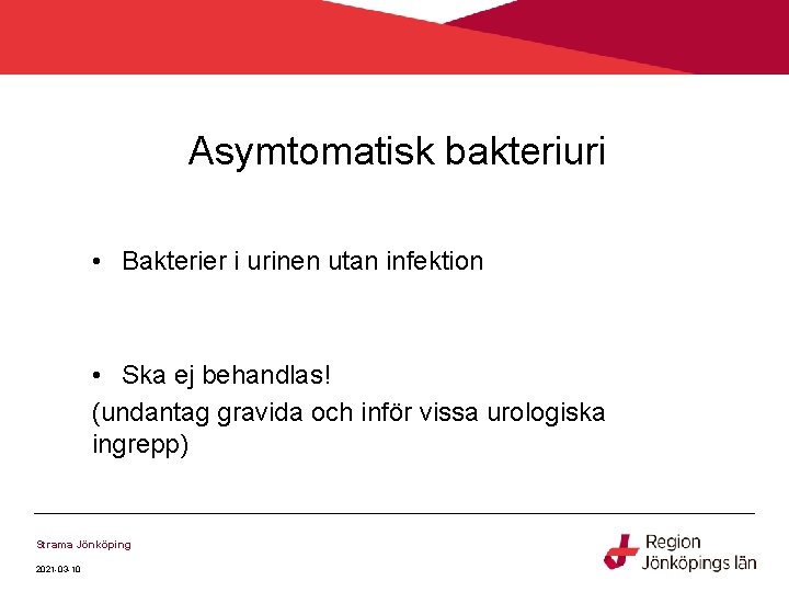 Asymtomatisk bakteriuri • Bakterier i urinen utan infektion • Ska ej behandlas! (undantag gravida