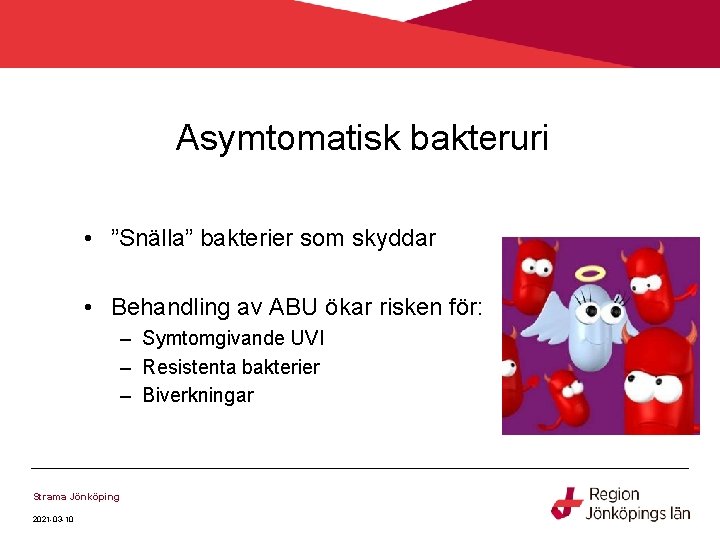 Asymtomatisk bakteruri • ”Snälla” bakterier som skyddar • Behandling av ABU ökar risken för: