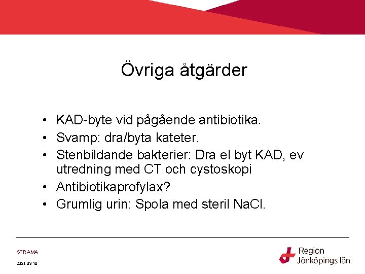 Övriga åtgärder • KAD-byte vid pågående antibiotika. • Svamp: dra/byta kateter. • Stenbildande bakterier: