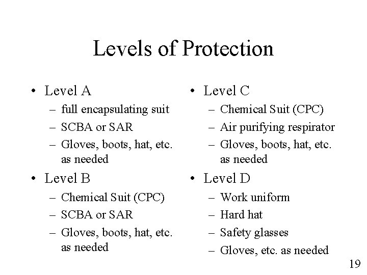 Levels of Protection • Level A – full encapsulating suit – SCBA or SAR