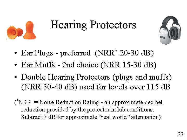 Hearing Protectors • Ear Plugs - preferred (NRR* 20 -30 d. B) • Ear