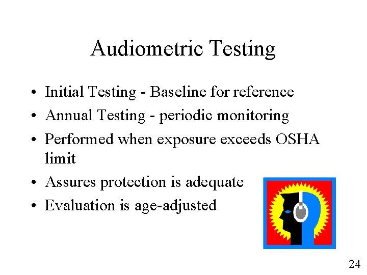 Audiometric Testing • Initial Testing - Baseline for reference • Annual Testing - periodic