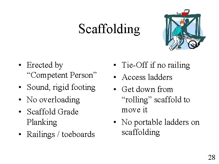 Scaffolding • Erected by “Competent Person” • Sound, rigid footing • No overloading •