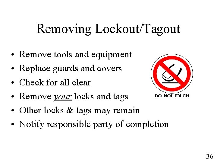 Removing Lockout/Tagout • • • Remove tools and equipment Replace guards and covers Check