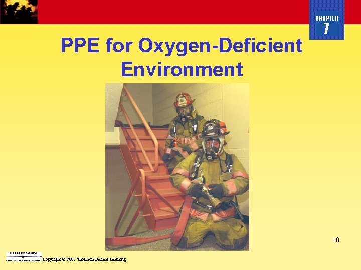 CHAPTER PPE for Oxygen-Deficient Environment 7 10 Copyright © 2007 Thomson Delmar Learning 