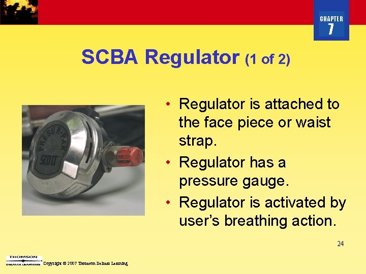 CHAPTER 7 SCBA Regulator (1 of 2) • Regulator is attached to the face