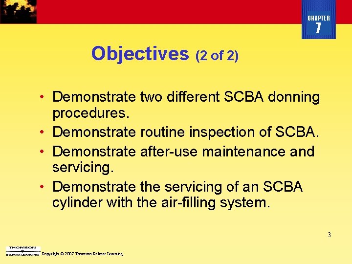 CHAPTER 7 Objectives (2 of 2) • Demonstrate two different SCBA donning procedures. •