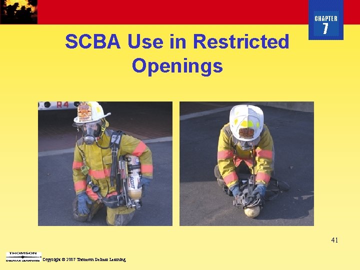 CHAPTER SCBA Use in Restricted Openings 7 41 Copyright © 2007 Thomson Delmar Learning