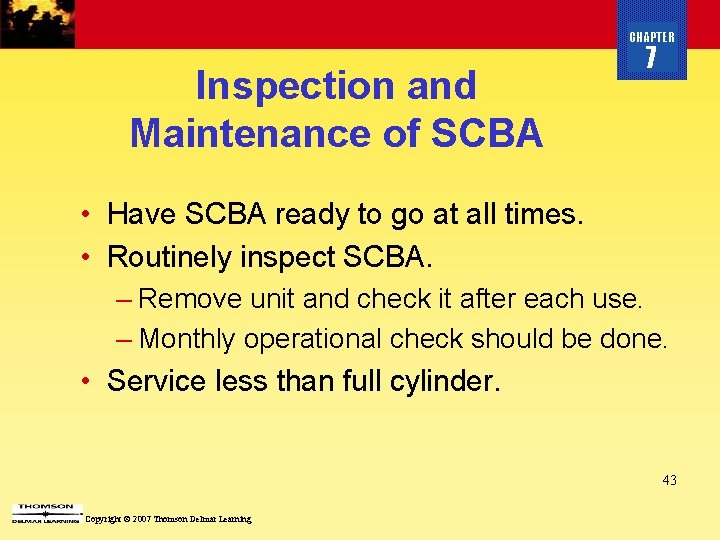 CHAPTER Inspection and Maintenance of SCBA 7 • Have SCBA ready to go at