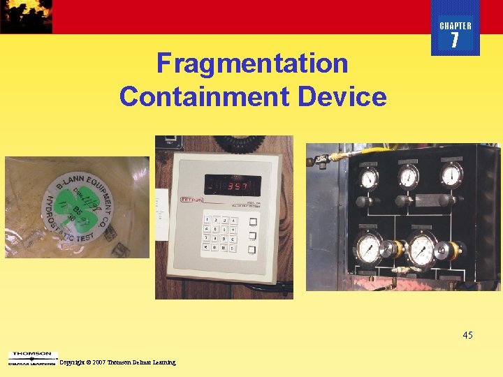 CHAPTER Fragmentation Containment Device 7 45 Copyright © 2007 Thomson Delmar Learning 